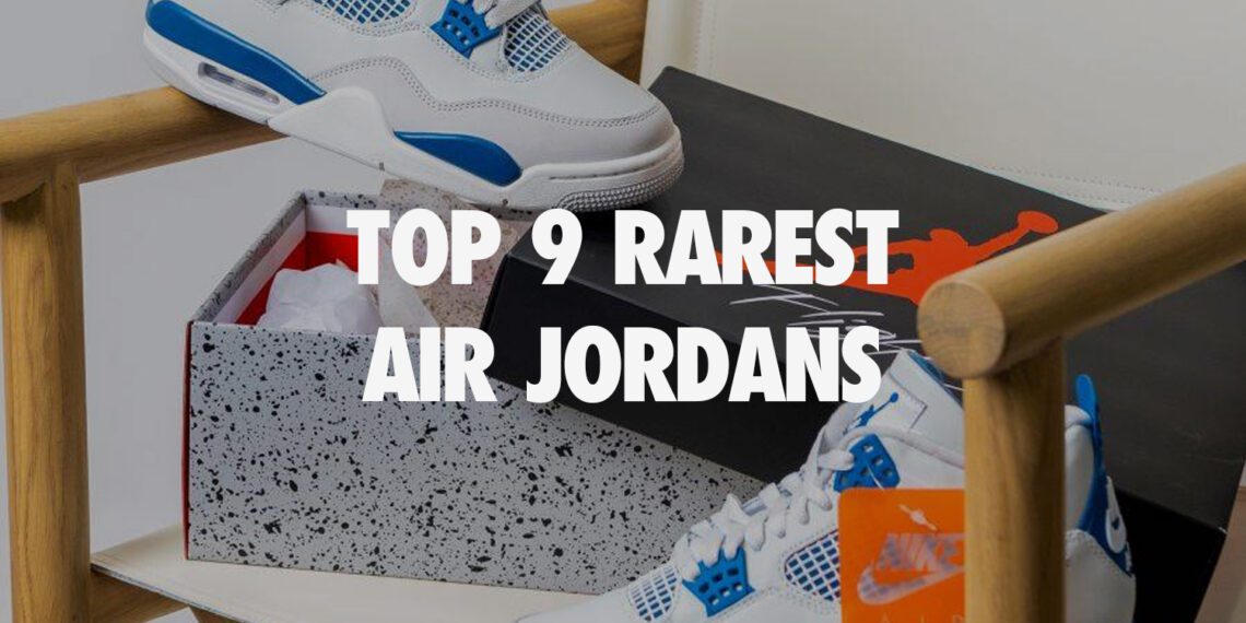 Top 9 Rarest Air Jordans